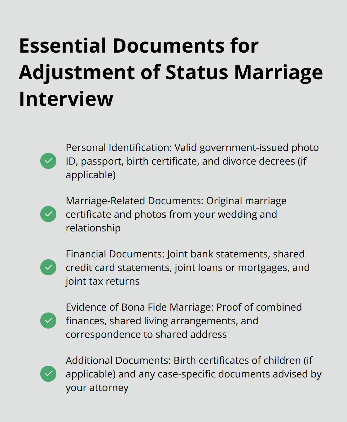 A checklist of essential documents required for the adjustment of status marriage interview, including personal identification, marriage-related documents, financial documents, and evidence of bona fide marriage.